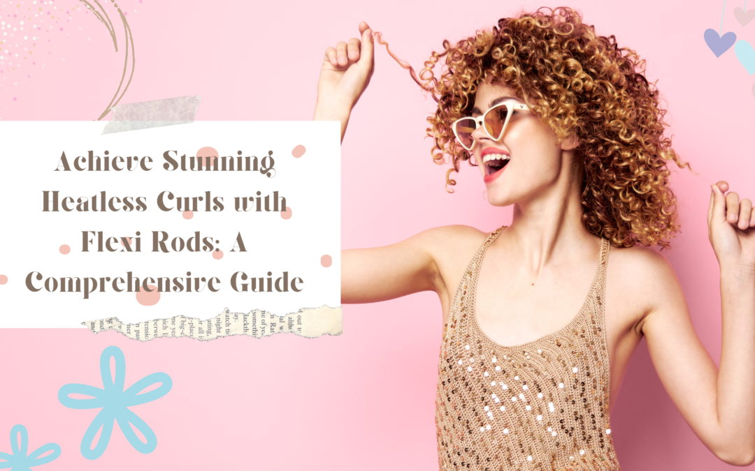 Achieve Stunning Heatless Curls with Flexi Rods: A Comprehensive Guide