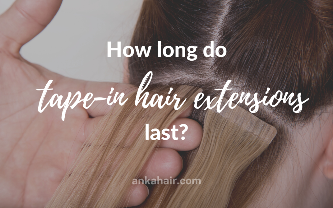 How Long Do Human Hair Tape-in Extensions Last