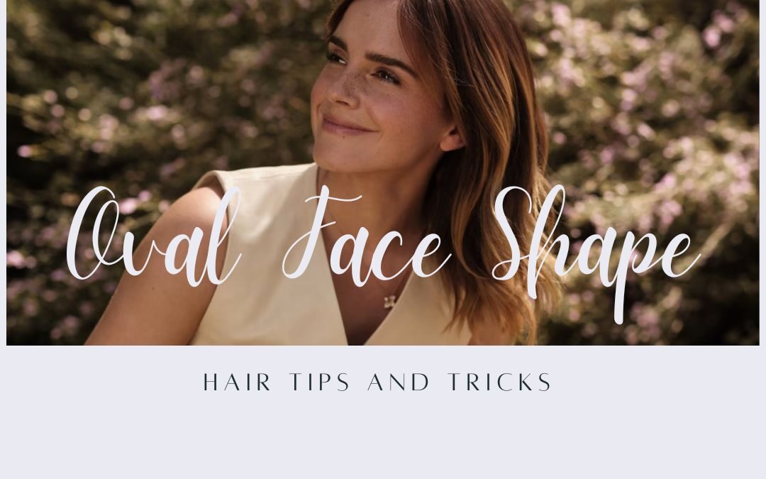 Oval Face Shape: Hair Tips and Tricks