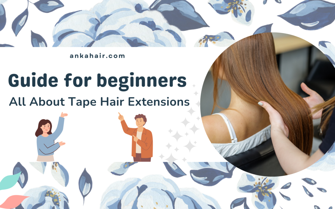 Guide for beginners: All About Tape Hair Extensions￼