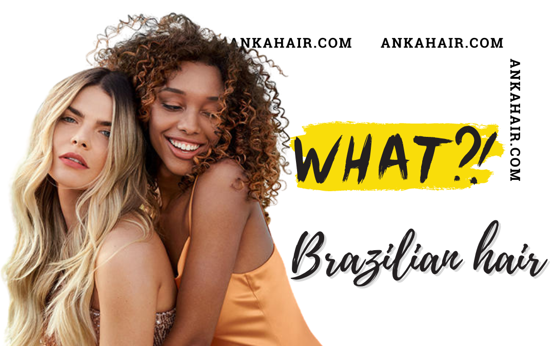 What Is Brazilian Hair? - Anka Hair