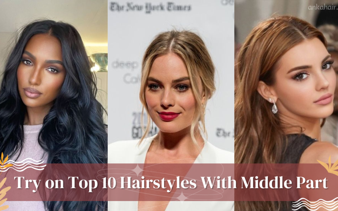 Try on Top 10 Hairstyles With Middle Part￼