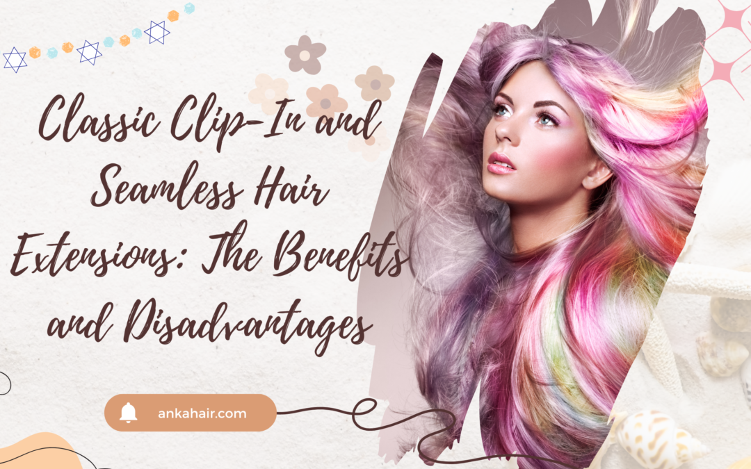 Classic Clip-In and Seamless Hair Extensions: The Benefits and Disadvantages